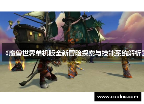 《魔兽世界单机版全新冒险探索与技能系统解析》