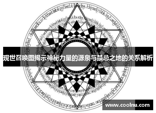 现世召唤图揭示神秘力量的源泉与禁忌之地的关系解析